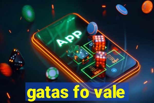 gatas fo vale